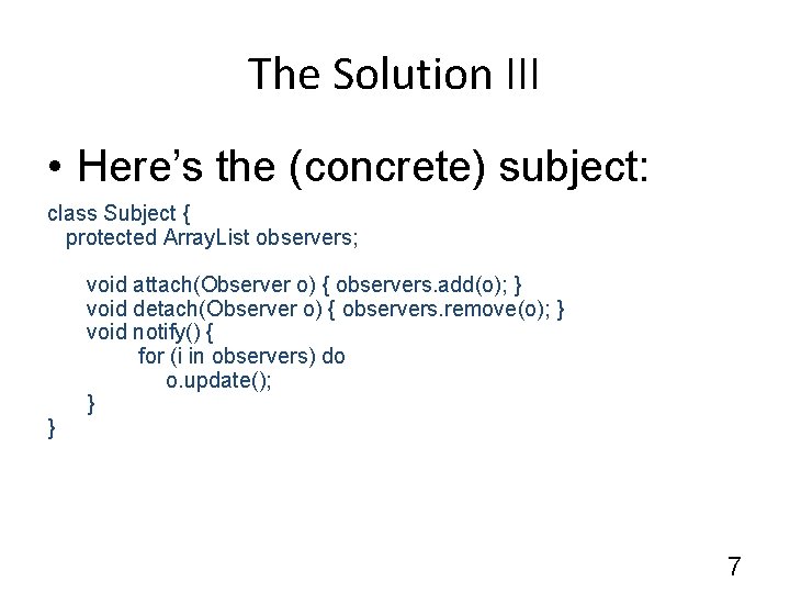 The Solution III • Here’s the (concrete) subject: class Subject { protected Array. List