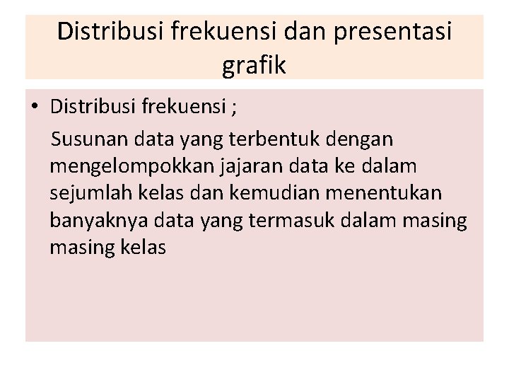 Distribusi frekuensi dan presentasi grafik • Distribusi frekuensi ; Susunan data yang terbentuk dengan