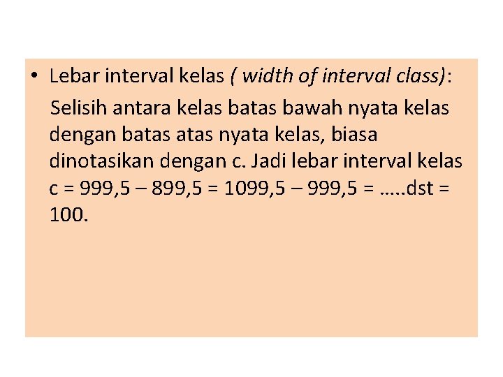  • Lebar interval kelas ( width of interval class): Selisih antara kelas batas