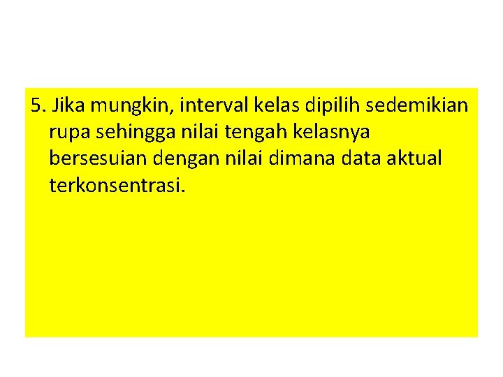 5. Jika mungkin, interval kelas dipilih sedemikian rupa sehingga nilai tengah kelasnya bersesuian dengan