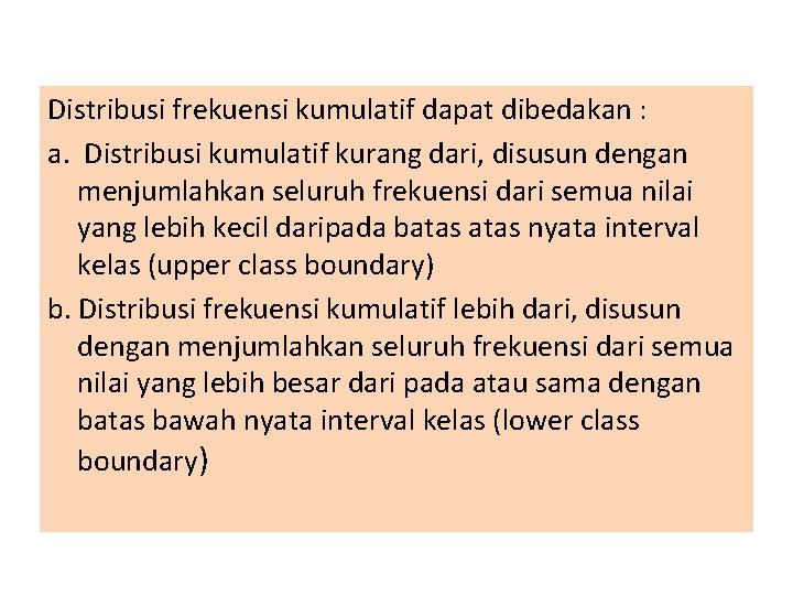 Distribusi frekuensi kumulatif dapat dibedakan : a. Distribusi kumulatif kurang dari, disusun dengan menjumlahkan