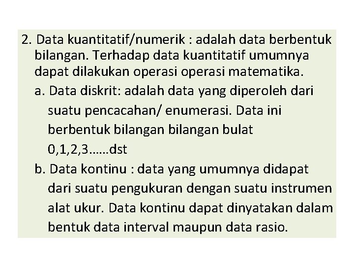 2. Data kuantitatif/numerik : adalah data berbentuk bilangan. Terhadap data kuantitatif umumnya dapat dilakukan