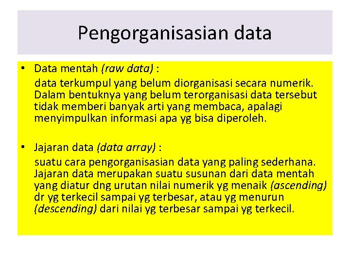 Pengorganisasian data • Data mentah (raw data) : data terkumpul yang belum diorganisasi secara