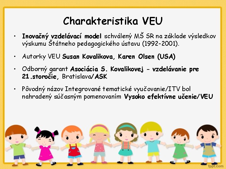 Charakteristika VEU • Inovačný vzdelávací model schválený MŠ SR na základe výsledkov výskumu Štátneho