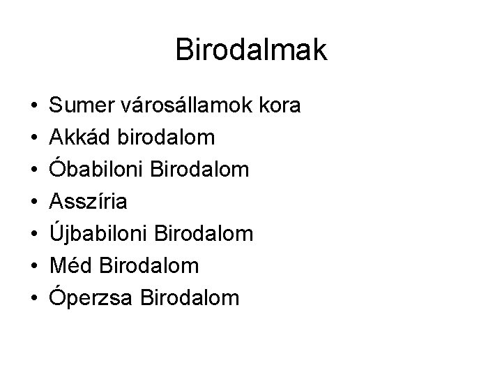 Birodalmak • • Sumer városállamok kora Akkád birodalom Óbabiloni Birodalom Asszíria Újbabiloni Birodalom Méd