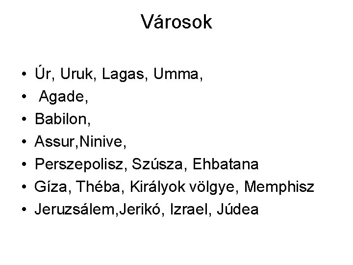 Városok • • Úr, Uruk, Lagas, Umma, Agade, Babilon, Assur, Ninive, Perszepolisz, Szúsza, Ehbatana