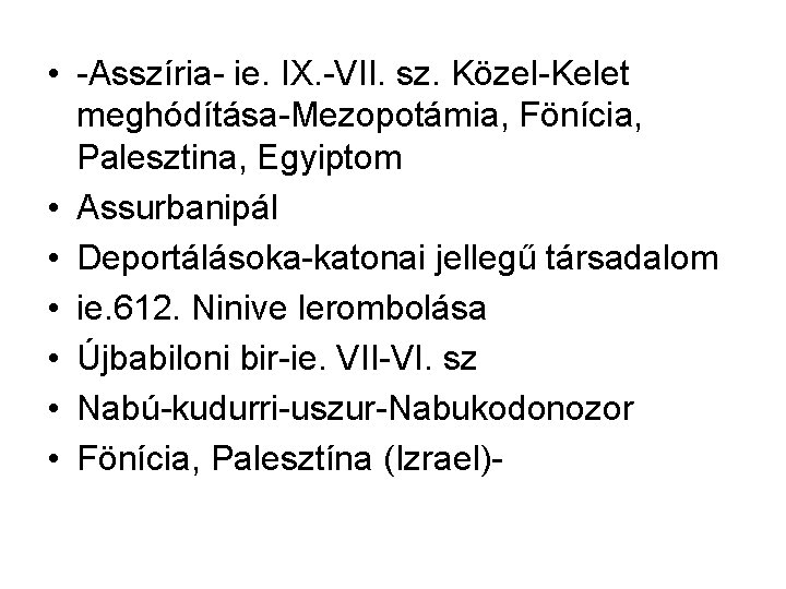  • -Asszíria- ie. IX. -VII. sz. Közel-Kelet meghódítása-Mezopotámia, Fönícia, Palesztina, Egyiptom • Assurbanipál