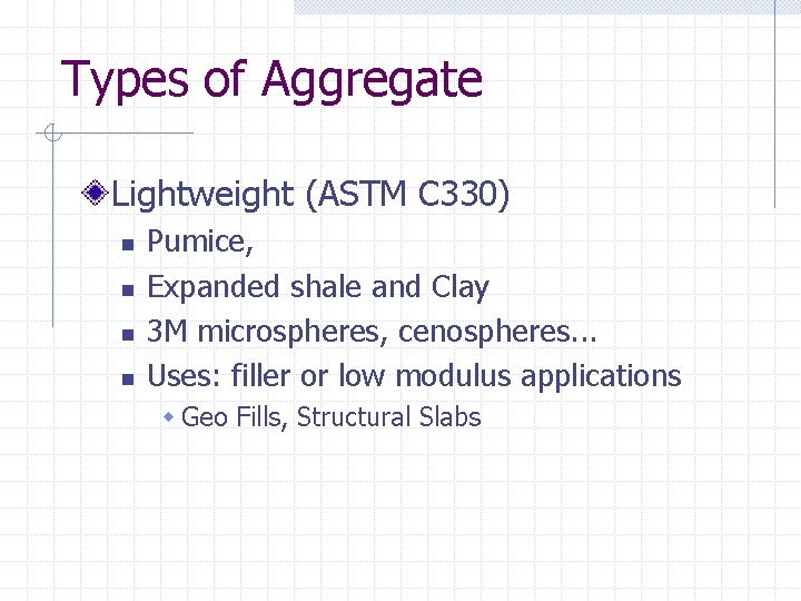 Types of Aggregate Lightweight (ASTM C 330) n n Pumice, Expanded shale and Clay