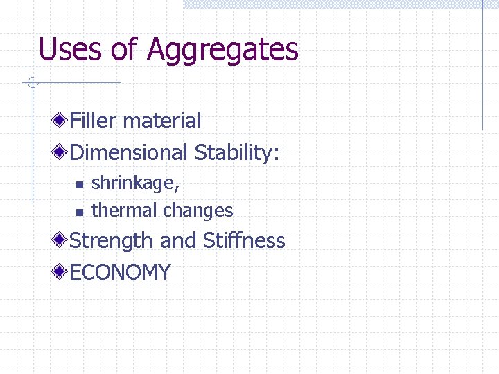 Uses of Aggregates Filler material Dimensional Stability: n n shrinkage, thermal changes Strength and