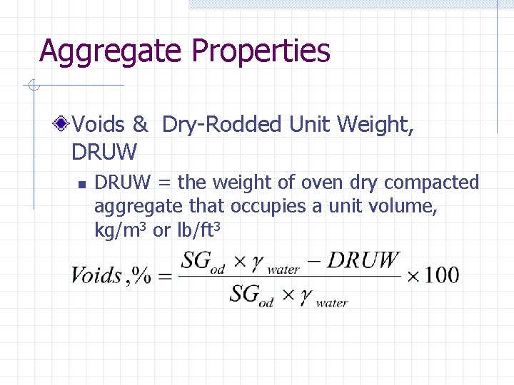 Aggregate Properties Voids & Dry-Rodded Unit Weight, DRUW n DRUW = the weight of