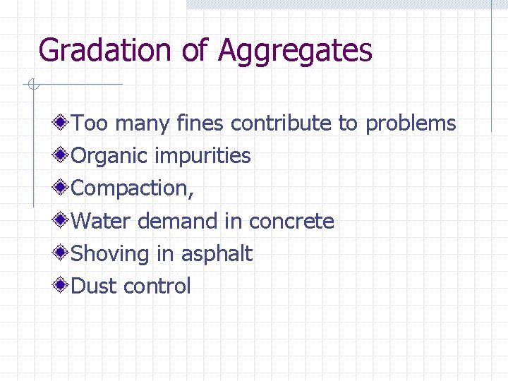 Gradation of Aggregates Too many fines contribute to problems Organic impurities Compaction, Water demand