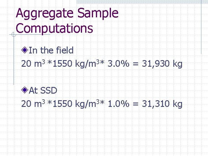 Aggregate Sample Computations In the field 20 m 3 *1550 kg/m 3* 3. 0%