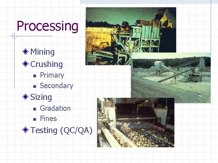 Processing Mining Crushing n n Primary Secondary Sizing n n Gradation Fines Testing (QC/QA)
