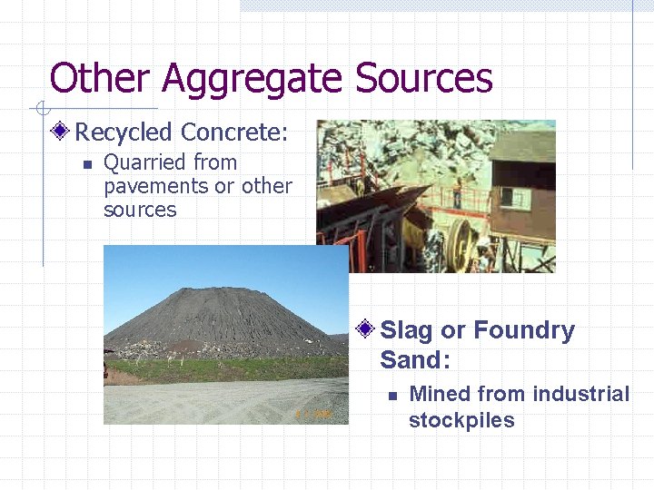 Other Aggregate Sources Recycled Concrete: n Quarried from pavements or other sources Slag or