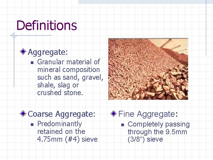 Definitions Aggregate: n Granular material of mineral composition such as sand, gravel, shale, slag