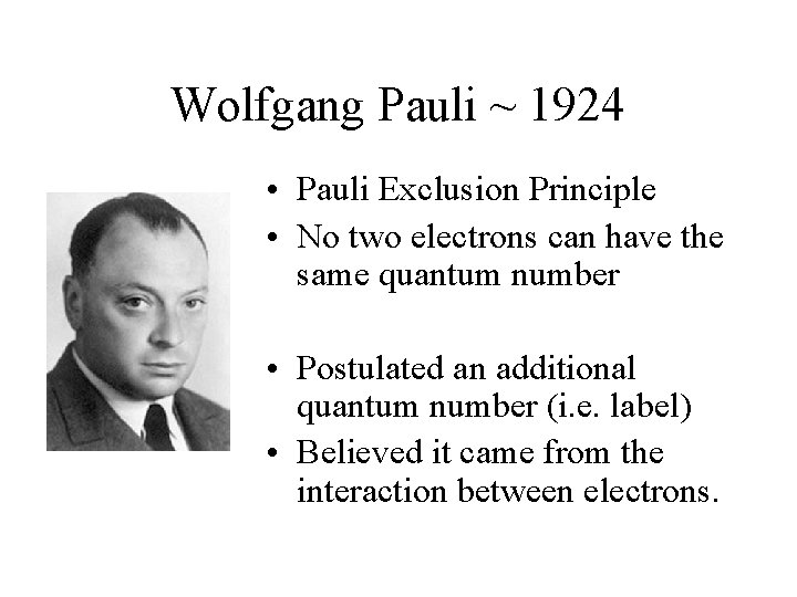 Wolfgang Pauli ~ 1924 • Pauli Exclusion Principle • No two electrons can have