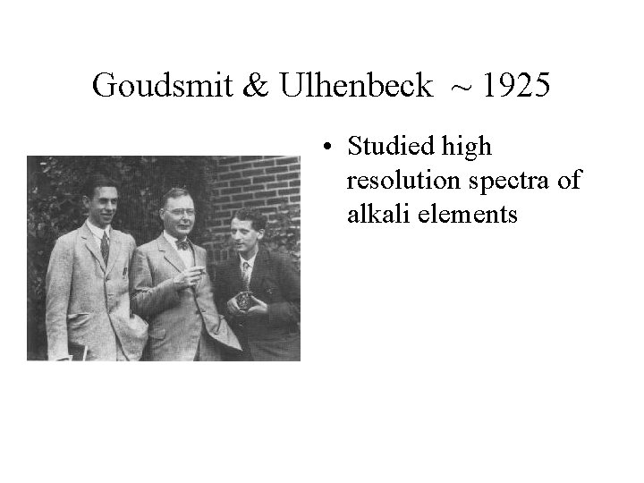 Goudsmit & Ulhenbeck ~ 1925 • Studied high resolution spectra of alkali elements 