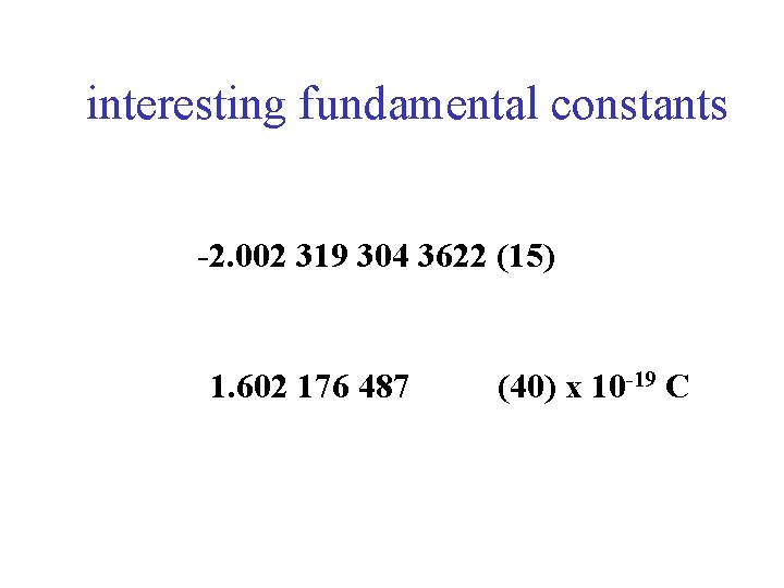  interesting fundamental constants -2. 002 319 304 3622 (15) 1. 602 176 487