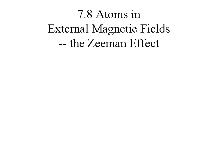 7. 8 Atoms in External Magnetic Fields -- the Zeeman Effect 