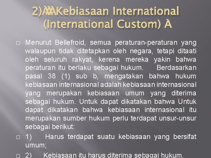 2) Kebiasaan International (International Custom) � � � Menurut Bellefroid, semua peraturan-peraturan yang walaupun