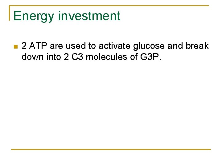 Energy investment n 2 ATP are used to activate glucose and break down into