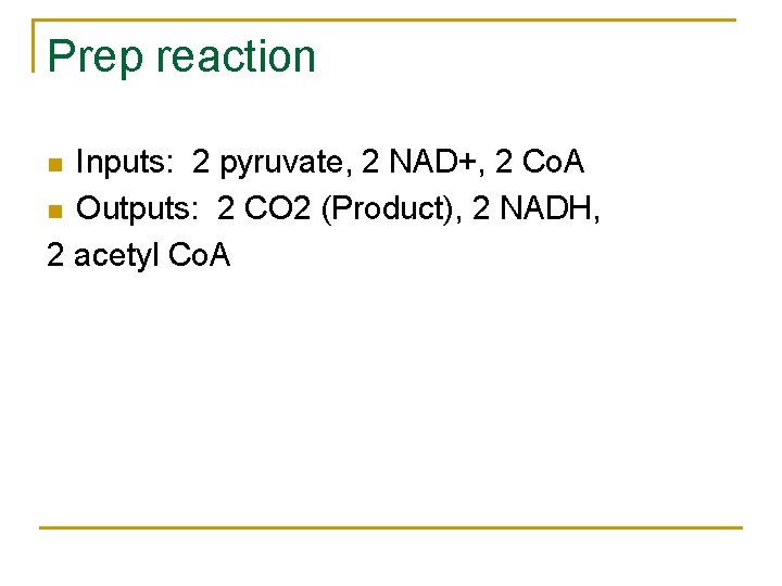 Prep reaction Inputs: 2 pyruvate, 2 NAD+, 2 Co. A n Outputs: 2 CO