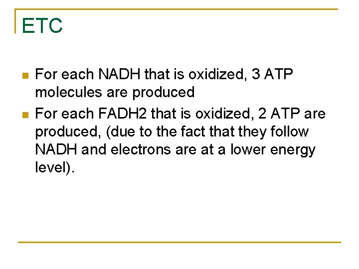 ETC n n For each NADH that is oxidized, 3 ATP molecules are produced