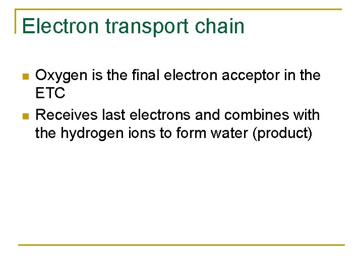 Electron transport chain n n Oxygen is the final electron acceptor in the ETC