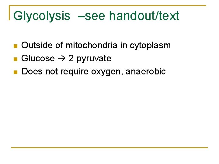Glycolysis –see handout/text n n n Outside of mitochondria in cytoplasm Glucose 2 pyruvate