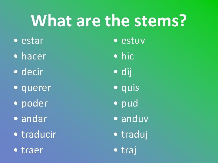 What are the stems? • estar • hacer • decir • querer • poder