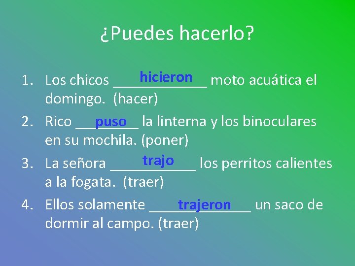 ¿Puedes hacerlo? hicieron moto acuática el 1. Los chicos ______ domingo. (hacer) puso la