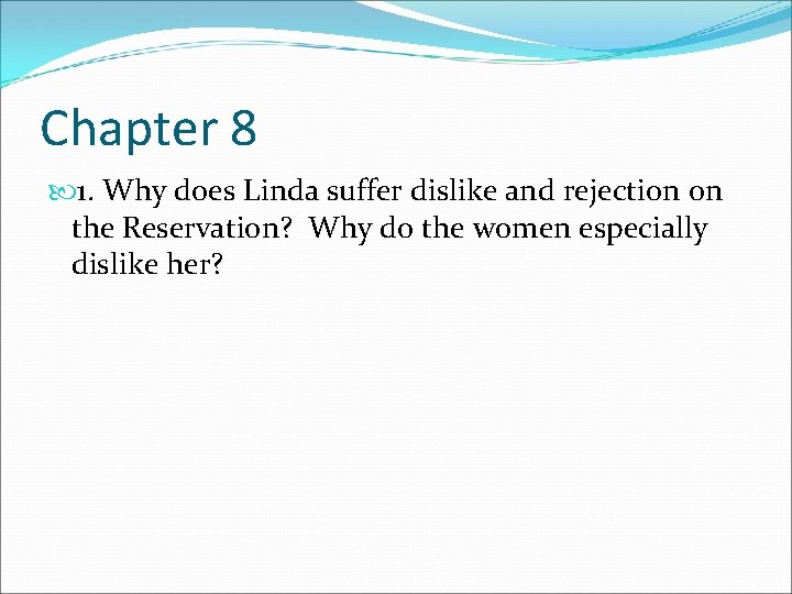 Chapter 8 1. Why does Linda suffer dislike and rejection on the Reservation? Why