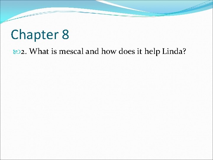 Chapter 8 2. What is mescal and how does it help Linda? 