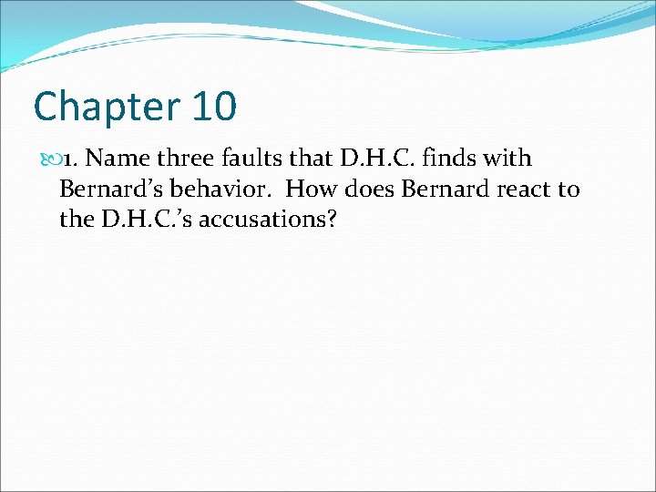 Chapter 10 1. Name three faults that D. H. C. finds with Bernard’s behavior.