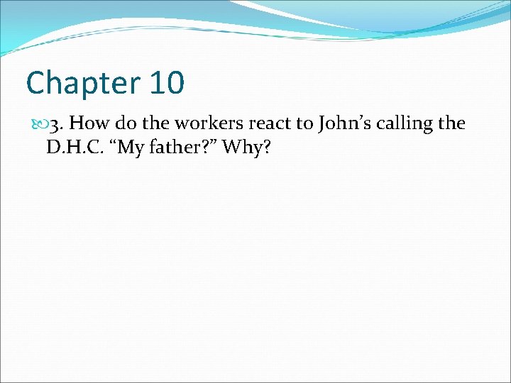 Chapter 10 3. How do the workers react to John’s calling the D. H.