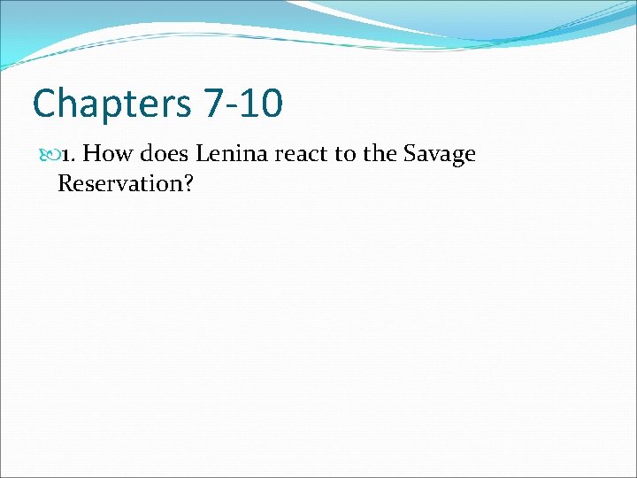 Chapters 7 -10 1. How does Lenina react to the Savage Reservation? 