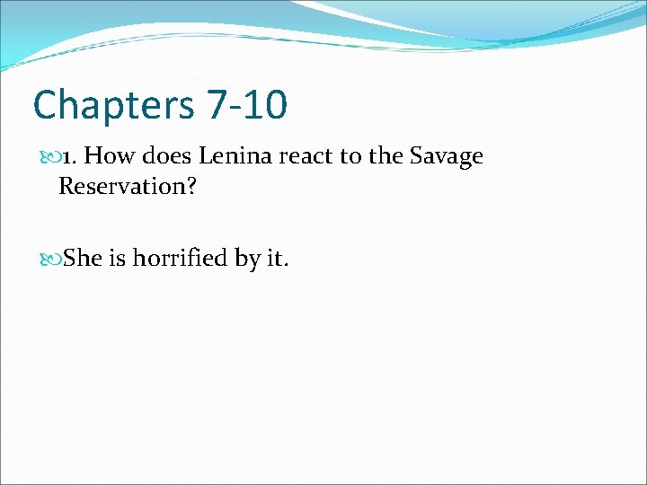 Chapters 7 -10 1. How does Lenina react to the Savage Reservation? She is