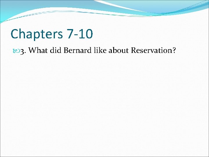 Chapters 7 -10 3. What did Bernard like about Reservation? 
