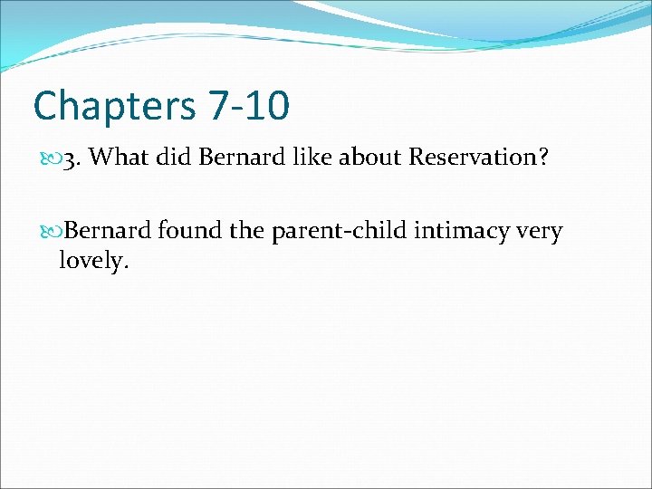 Chapters 7 -10 3. What did Bernard like about Reservation? Bernard found the parent-child