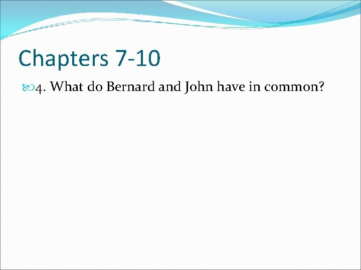 Chapters 7 -10 4. What do Bernard and John have in common? 