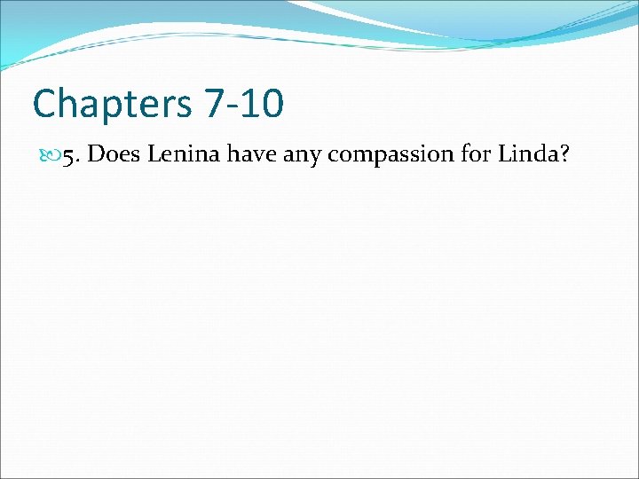 Chapters 7 -10 5. Does Lenina have any compassion for Linda? 