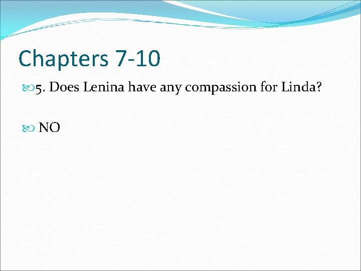 Chapters 7 -10 5. Does Lenina have any compassion for Linda? NO 