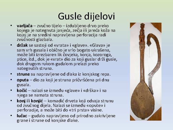 Gusle dijelovi • varljača – zvučno tijelo – izdubljeno drvo preko kojega je nategnuta Gusle dijelovi • varljača – zvučno tijelo – izdubljeno drvo preko kojega je nategnuta