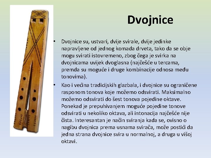 Dvojnice • Dvojnice su, ustvari, dvije svirale, dvije jedinke napravljene od jednog komada drveta, Dvojnice • Dvojnice su, ustvari, dvije svirale, dvije jedinke napravljene od jednog komada drveta,