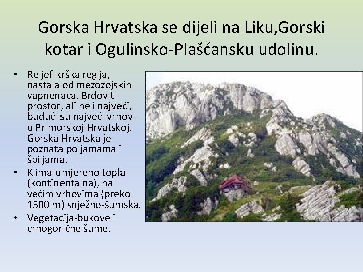 Gorska Hrvatska se dijeli na Liku, Gorski kotar i Ogulinsko-Plašćansku udolinu. • Reljef-krška regija, Gorska Hrvatska se dijeli na Liku, Gorski kotar i Ogulinsko-Plašćansku udolinu. • Reljef-krška regija,