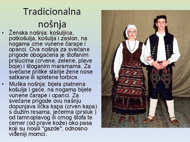 Tradicionalna nošnja • Ženska nošnja: košuljica, potkošulja, košulja i zaslon, na nogama crne vunene Tradicionalna nošnja • Ženska nošnja: košuljica, potkošulja, košulja i zaslon, na nogama crne vunene