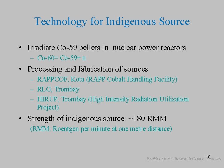 Technology for Indigenous Source • Irradiate Co-59 pellets in nuclear power reactors – Co-60=