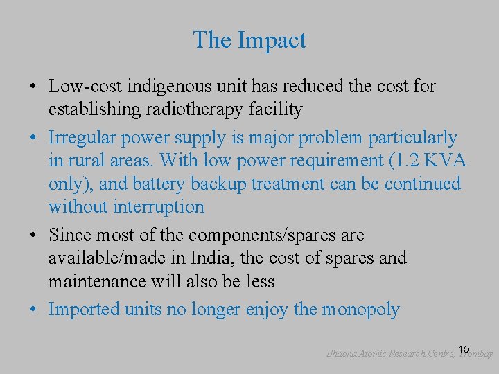 The Impact • Low-cost indigenous unit has reduced the cost for establishing radiotherapy facility