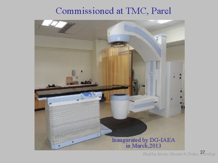 Commissioned at TMC, Parel Inaugurated by DG-IAEA in March, 2013 Bhabha Atomic Research Centre,