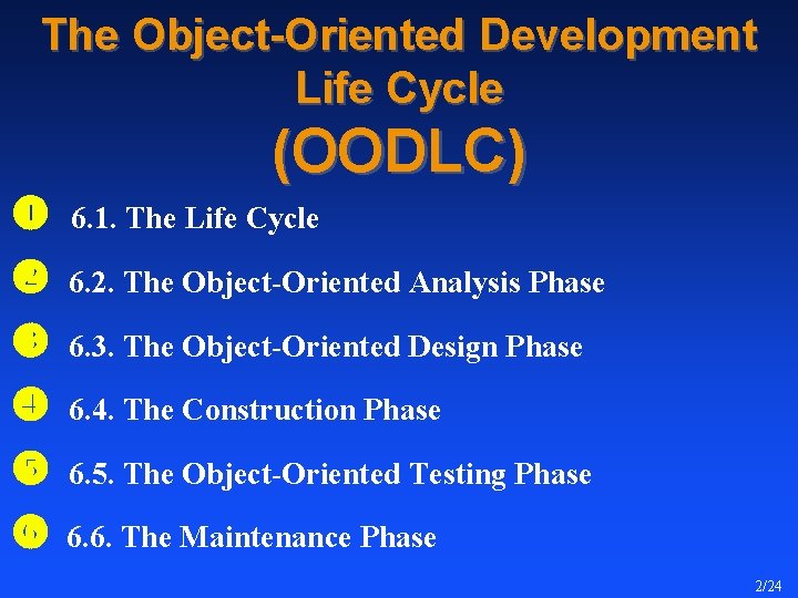The Object-Oriented Development Life Cycle (OODLC) 6. 1. The Life Cycle 6. 2. The